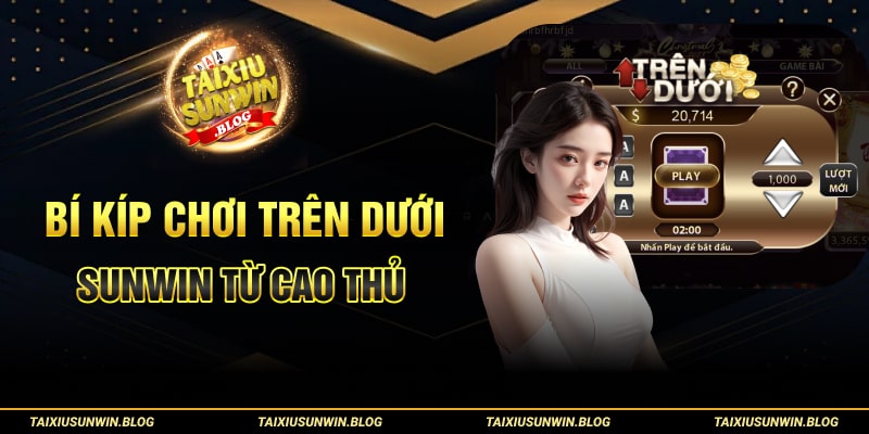 Chia sẻ cách chơi Trên Dưới Sunwin luôn thắng từ cao thủ 3 Bí kíp chơi Trên Dưới Sunwin từ cao thủ