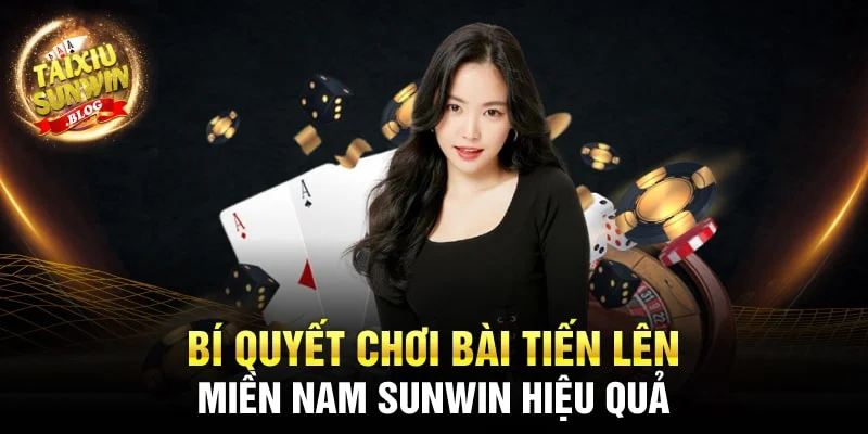 Luật chơi Tiến Lên Miền Nam Sunwin và bí quyết chiến thắng 3 Bí quyết chơi bài Tiến Lên Miền Nam Sunwin hiệu quả