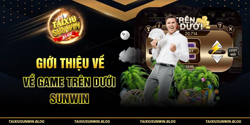 Chia sẻ cách chơi Trên Dưới Sunwin luôn thắng từ cao thủ 1 Giới thiệu về game Trên Dưới Sunwin