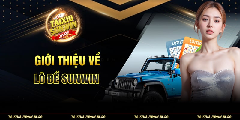 Các hình thức lô đề Sunwin và kinh nghiệm chơi lô chuẩn 1 Giới thiệu về lô đề Sunwin