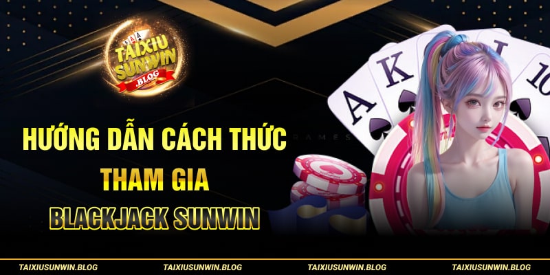 Blackjack Sunwin - Khám phá game bài đình đám, thú vị 2024 3 Hướng dẫn cách thức tham gia Blackjack Sunwin