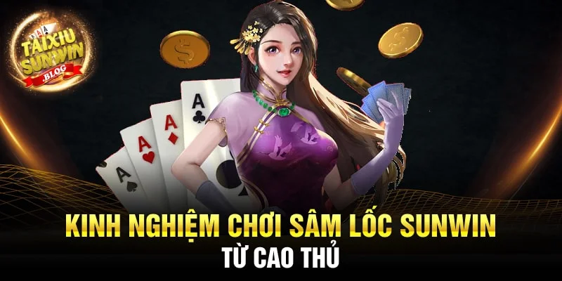 Sâm Lốc Sunwin - Game bài đẳng cấp nhất thị trường 2024 3 Kinh nghiệm chơi Sâm Lốc Sunwin từ cao thủ