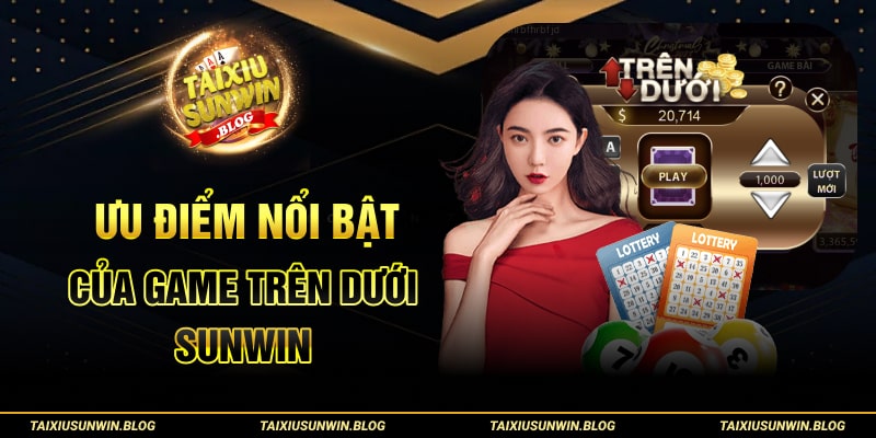 Chia sẻ cách chơi Trên Dưới Sunwin luôn thắng từ cao thủ 2 Ưu điểm nổi bật của game Trên Dưới Sunwin