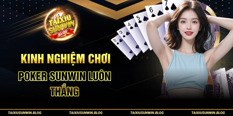 Bí kíp chơi Poker Sunwin luôn thắng được cao thủ áp dụng 2 Kinh nghiệm chơi Poker Sunwin luôn thắng
