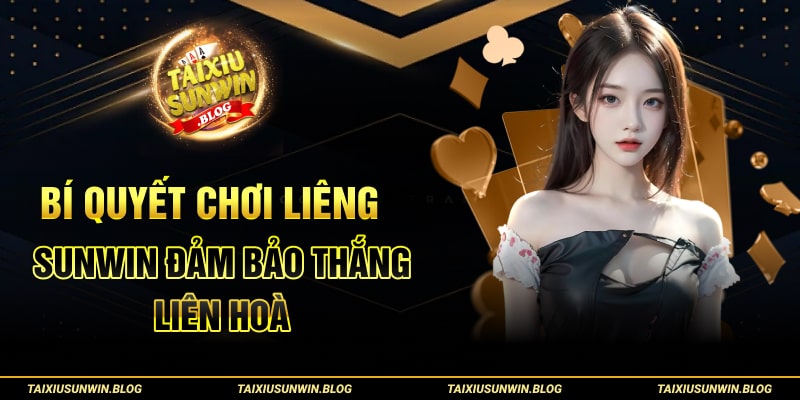 Liêng Sunwin: Nằm Lòng Các Bí Thuật Săn Thưởng Lớn Về Tay 3 Bí quyết chơi Liêng Sunwin đảm bảo thắng liên hoàn