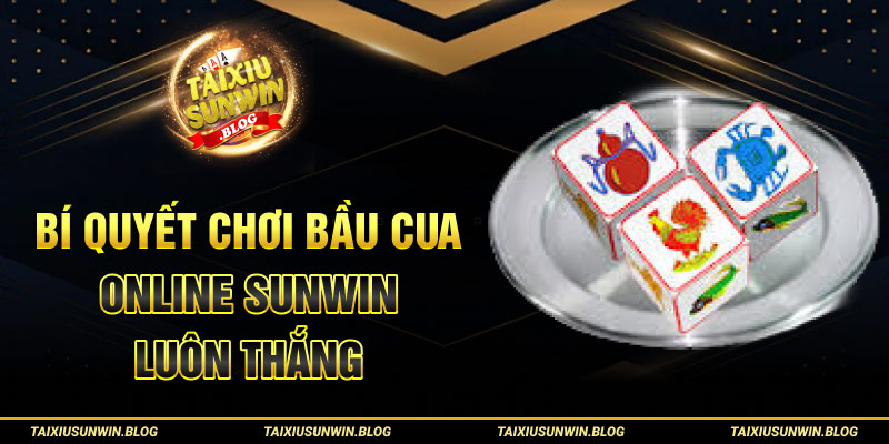 Đặt cược Bầu Cua Online Sunwin rinh thưởng lớn tại nhà cái 3 Bí quyết chơi Bầu Cua Online Sunwin luôn thắng