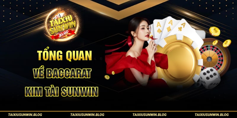 Chia sẻ chiến thuật đánh Baccarat Kim Tài Sunwin cực chuẩn 1 Tổng quan về Baccarat Kim Tài Sunwin