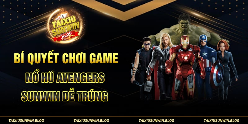 Chơi game Nổ Hũ Avengers Sunwin nhận hũ siêu to tại Tài xỉu Sunwin 3 Bí quyết chơi game Nổ Hũ Avengers Sunwin dễ trúng