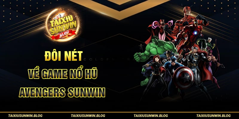 Chơi game Nổ Hũ Avengers Sunwin nhận hũ siêu to tại Tài xỉu Sunwin 1 Đôi nét về game Nổ Hũ Avengers Sunwin