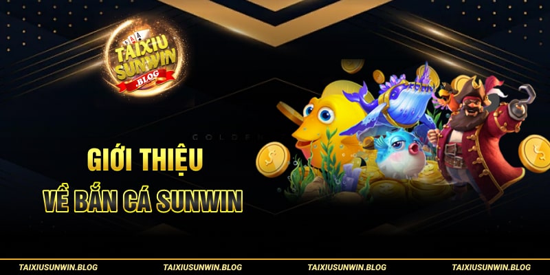 Khám phá game Bắn cá Tài xỉu Sunwin và thủ thuật chơi thắng to 1 Giới thiệu về Bắn Cá Tài xỉu Sunwin