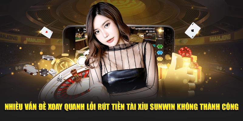 Tài Xỉu Sunwin - Cổng game tài xỉu online uy tín nhất 21 Nhiều vấn đề xoay quanh lỗi rút tiền Tài Xỉu Sunwin không thành công