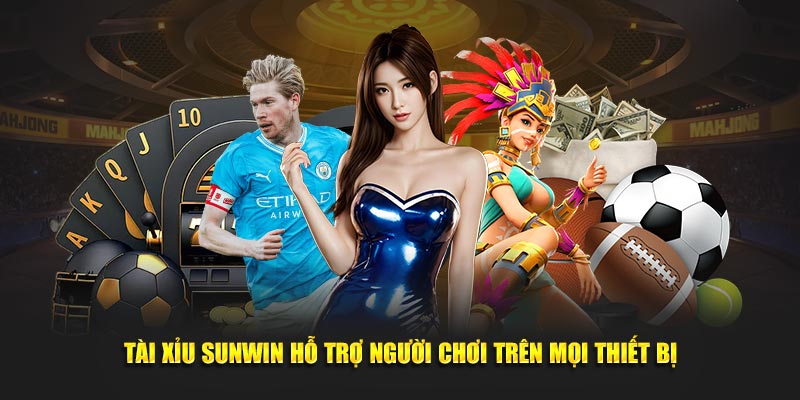 Tài Xỉu Sunwin - Cổng game tài xỉu online uy tín nhất 11 Tài Xỉu Sunwin hỗ trợ người chơi trên mọi thiết bị